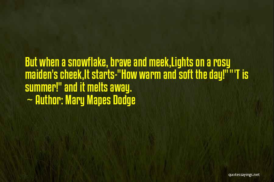 Mary Mapes Dodge Quotes: But When A Snowflake, Brave And Meek,lights On A Rosy Maiden's Cheek,it Starts-how Warm And Soft The Day!'t Is Summer!