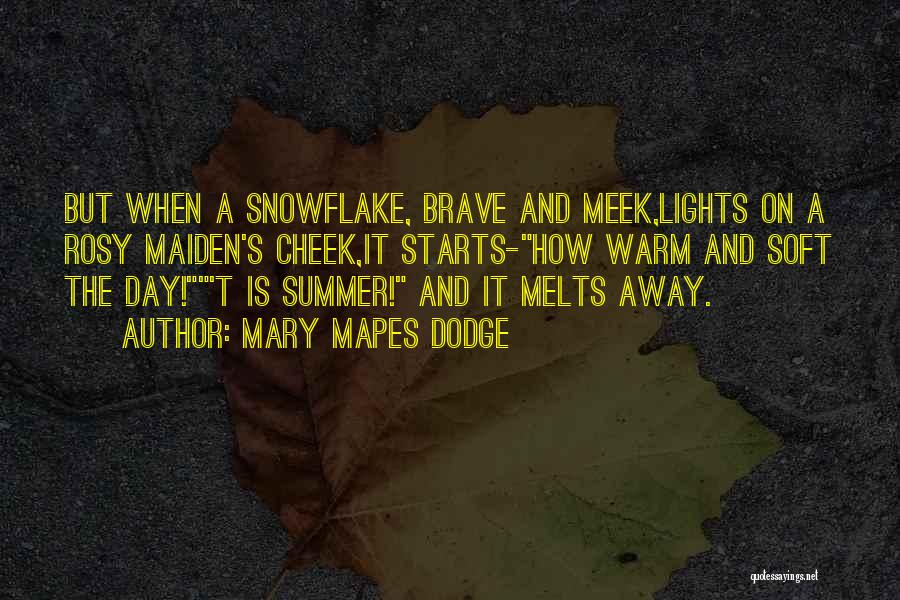 Mary Mapes Dodge Quotes: But When A Snowflake, Brave And Meek,lights On A Rosy Maiden's Cheek,it Starts-how Warm And Soft The Day!'t Is Summer!