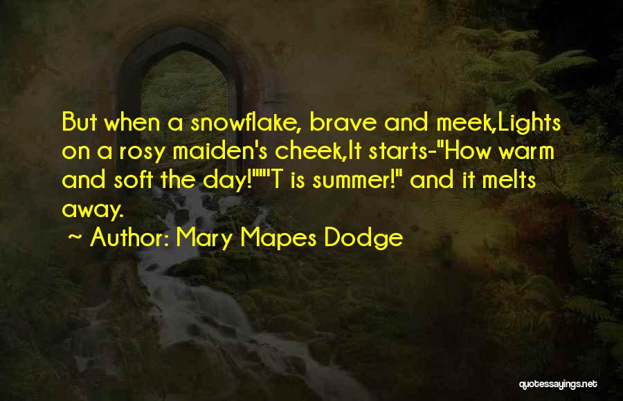 Mary Mapes Dodge Quotes: But When A Snowflake, Brave And Meek,lights On A Rosy Maiden's Cheek,it Starts-how Warm And Soft The Day!'t Is Summer!