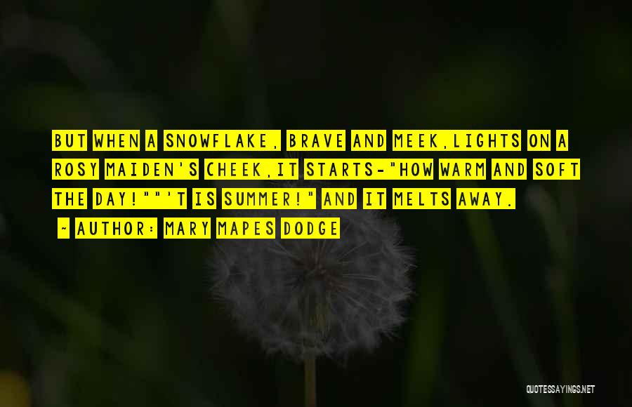 Mary Mapes Dodge Quotes: But When A Snowflake, Brave And Meek,lights On A Rosy Maiden's Cheek,it Starts-how Warm And Soft The Day!'t Is Summer!