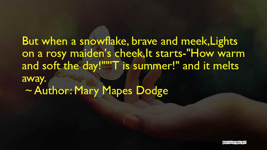 Mary Mapes Dodge Quotes: But When A Snowflake, Brave And Meek,lights On A Rosy Maiden's Cheek,it Starts-how Warm And Soft The Day!'t Is Summer!