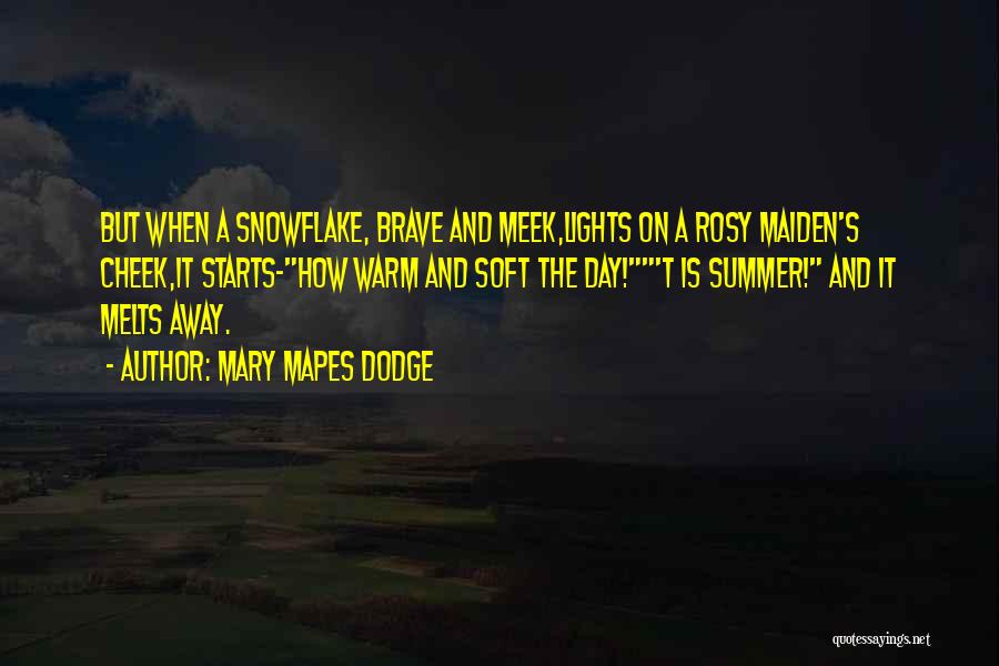 Mary Mapes Dodge Quotes: But When A Snowflake, Brave And Meek,lights On A Rosy Maiden's Cheek,it Starts-how Warm And Soft The Day!'t Is Summer!