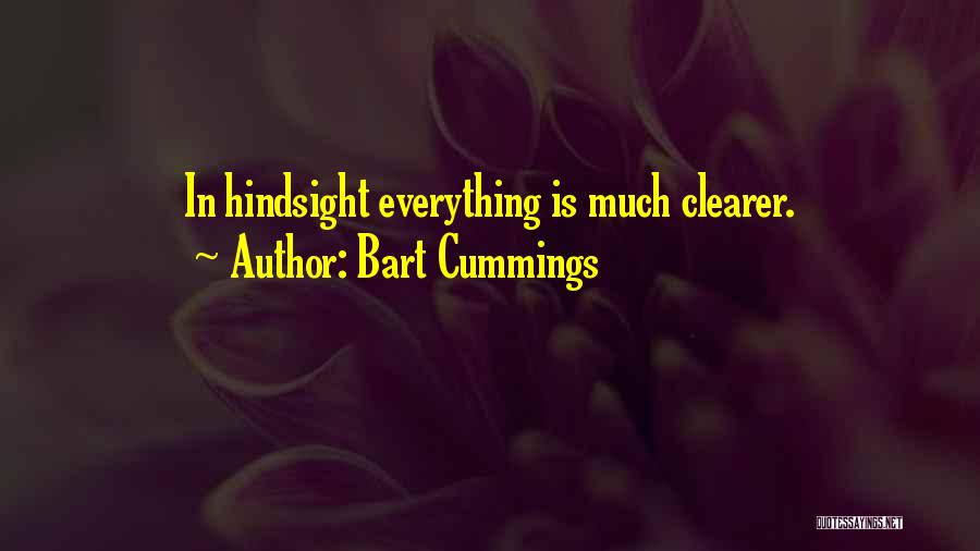 Bart Cummings Quotes: In Hindsight Everything Is Much Clearer.