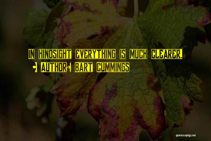 Bart Cummings Quotes: In Hindsight Everything Is Much Clearer.