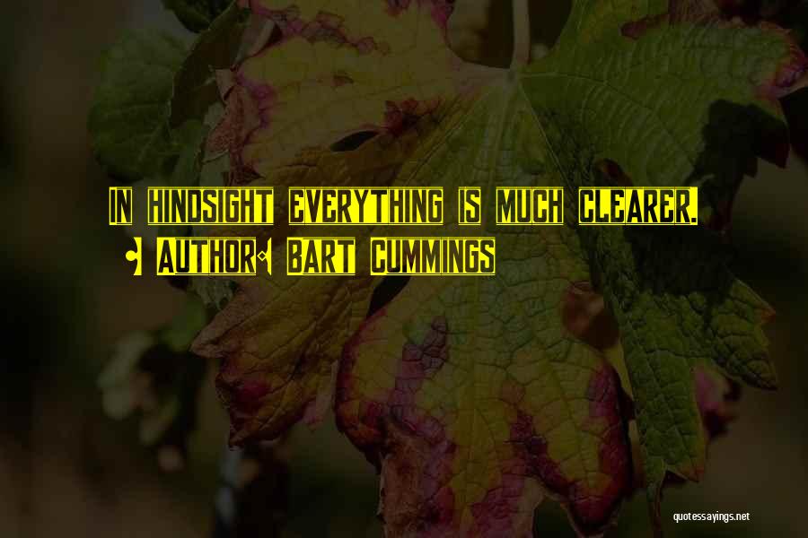 Bart Cummings Quotes: In Hindsight Everything Is Much Clearer.