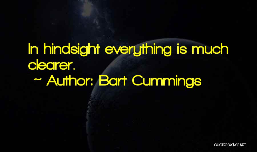 Bart Cummings Quotes: In Hindsight Everything Is Much Clearer.