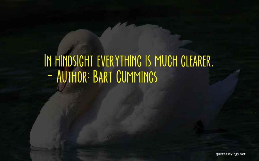 Bart Cummings Quotes: In Hindsight Everything Is Much Clearer.