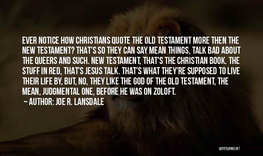 Joe R. Lansdale Quotes: Ever Notice How Christians Quote The Old Testament More Then The New Testament? That's So They Can Say Mean Things,