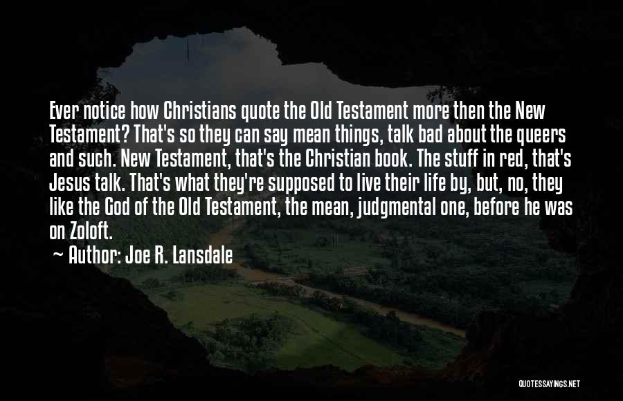 Joe R. Lansdale Quotes: Ever Notice How Christians Quote The Old Testament More Then The New Testament? That's So They Can Say Mean Things,