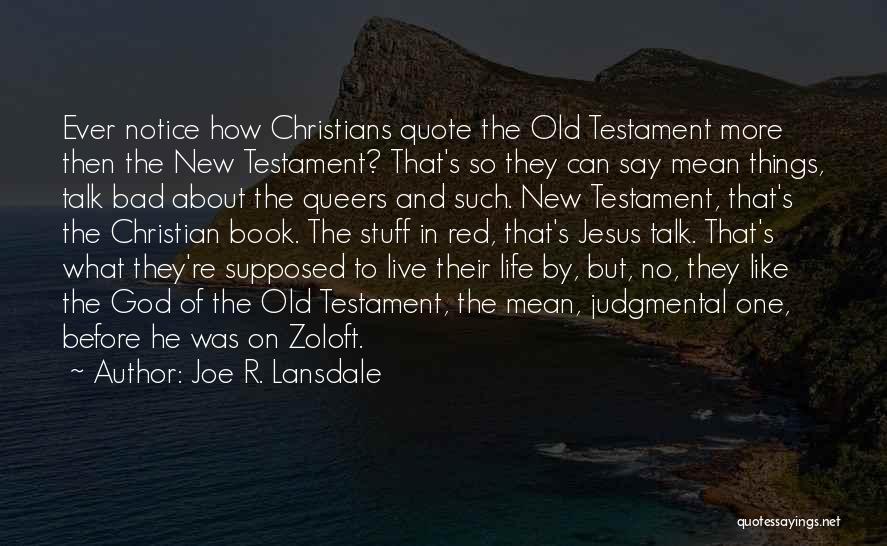 Joe R. Lansdale Quotes: Ever Notice How Christians Quote The Old Testament More Then The New Testament? That's So They Can Say Mean Things,