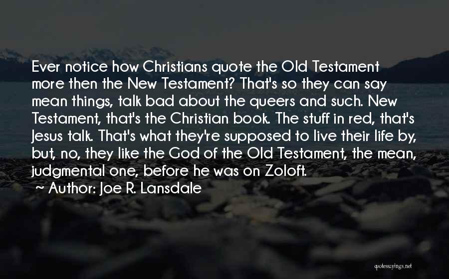 Joe R. Lansdale Quotes: Ever Notice How Christians Quote The Old Testament More Then The New Testament? That's So They Can Say Mean Things,