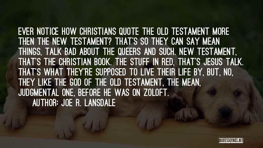 Joe R. Lansdale Quotes: Ever Notice How Christians Quote The Old Testament More Then The New Testament? That's So They Can Say Mean Things,