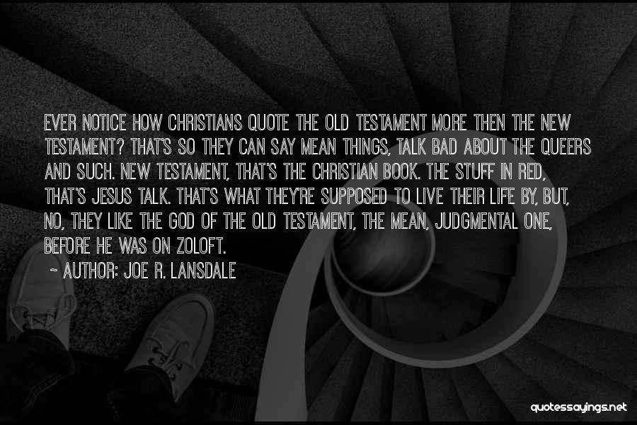 Joe R. Lansdale Quotes: Ever Notice How Christians Quote The Old Testament More Then The New Testament? That's So They Can Say Mean Things,