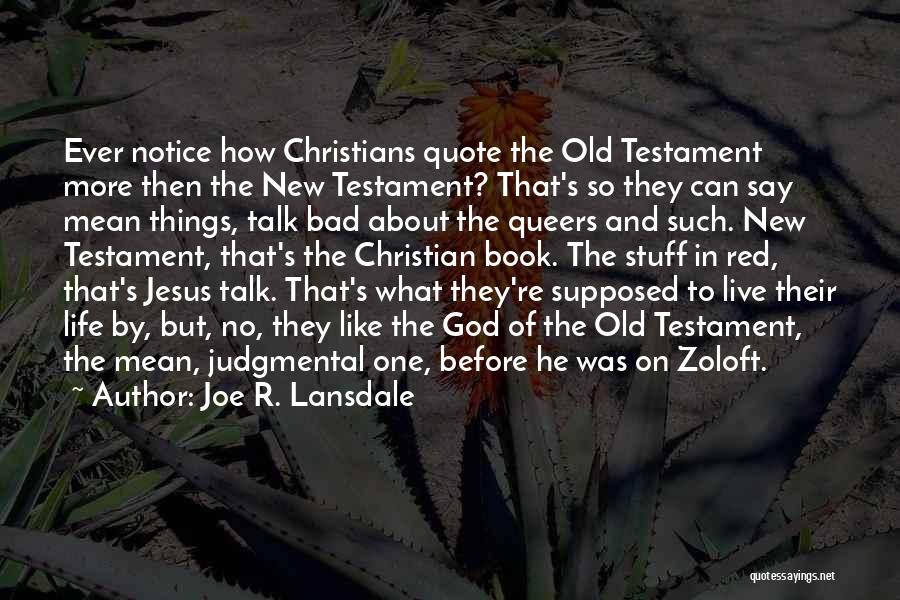 Joe R. Lansdale Quotes: Ever Notice How Christians Quote The Old Testament More Then The New Testament? That's So They Can Say Mean Things,