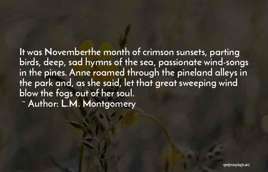 L.M. Montgomery Quotes: It Was Novemberthe Month Of Crimson Sunsets, Parting Birds, Deep, Sad Hymns Of The Sea, Passionate Wind-songs In The Pines.