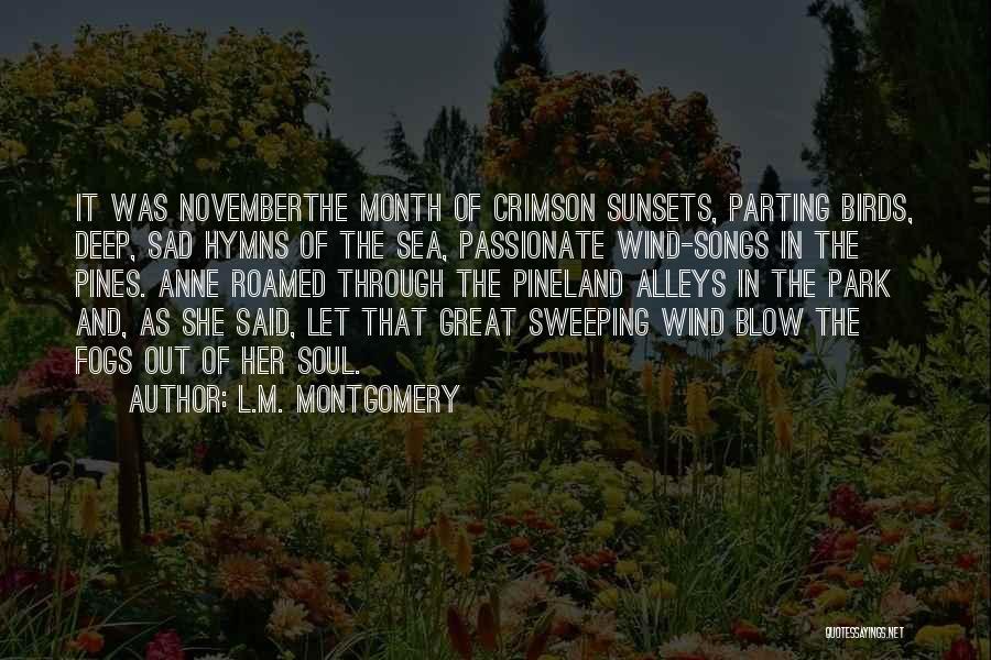 L.M. Montgomery Quotes: It Was Novemberthe Month Of Crimson Sunsets, Parting Birds, Deep, Sad Hymns Of The Sea, Passionate Wind-songs In The Pines.