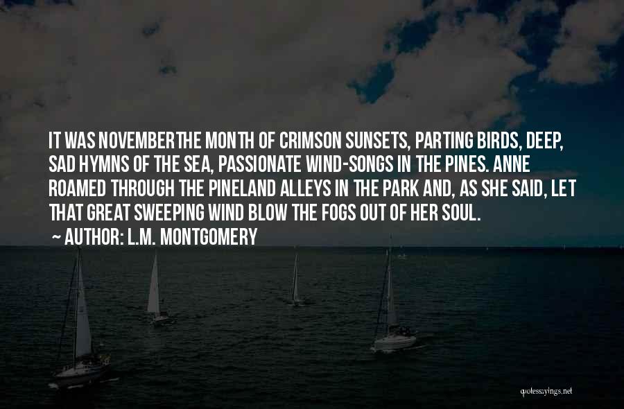 L.M. Montgomery Quotes: It Was Novemberthe Month Of Crimson Sunsets, Parting Birds, Deep, Sad Hymns Of The Sea, Passionate Wind-songs In The Pines.