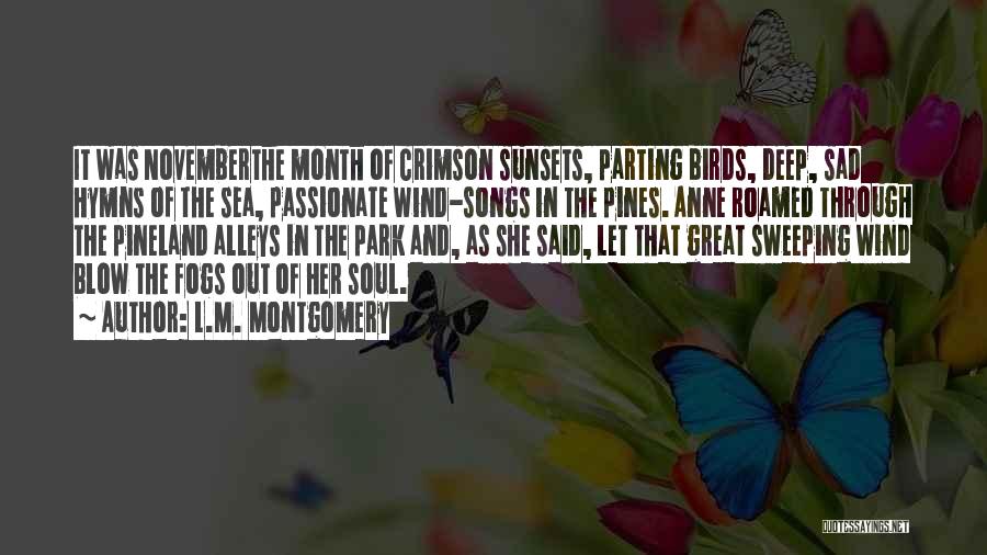 L.M. Montgomery Quotes: It Was Novemberthe Month Of Crimson Sunsets, Parting Birds, Deep, Sad Hymns Of The Sea, Passionate Wind-songs In The Pines.