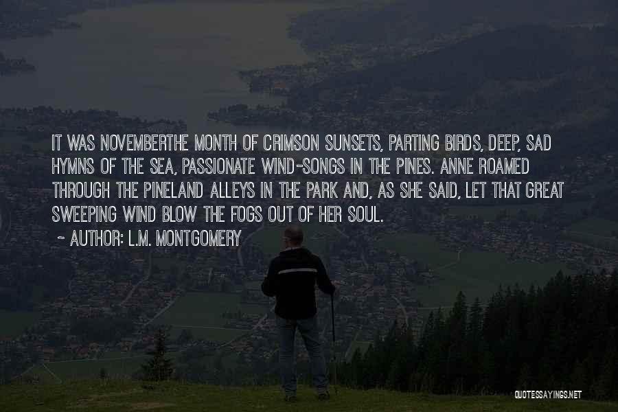 L.M. Montgomery Quotes: It Was Novemberthe Month Of Crimson Sunsets, Parting Birds, Deep, Sad Hymns Of The Sea, Passionate Wind-songs In The Pines.