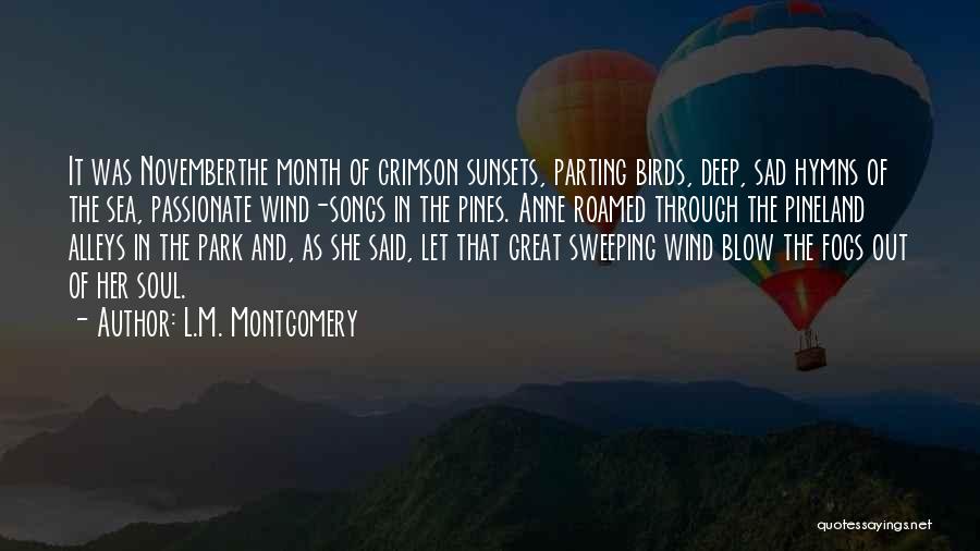 L.M. Montgomery Quotes: It Was Novemberthe Month Of Crimson Sunsets, Parting Birds, Deep, Sad Hymns Of The Sea, Passionate Wind-songs In The Pines.