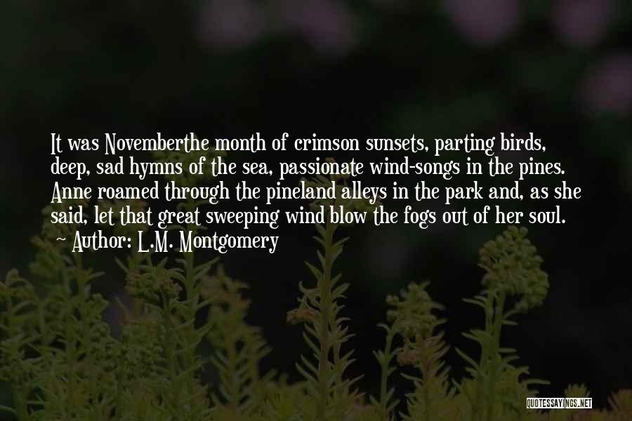 L.M. Montgomery Quotes: It Was Novemberthe Month Of Crimson Sunsets, Parting Birds, Deep, Sad Hymns Of The Sea, Passionate Wind-songs In The Pines.