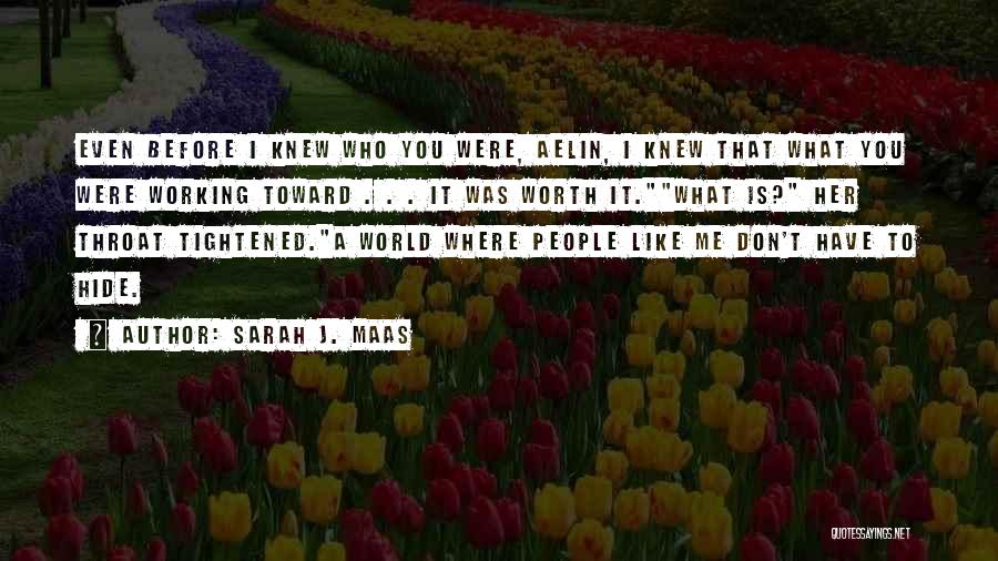Sarah J. Maas Quotes: Even Before I Knew Who You Were, Aelin, I Knew That What You Were Working Toward . . . It