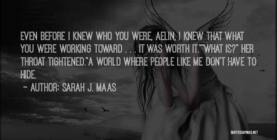 Sarah J. Maas Quotes: Even Before I Knew Who You Were, Aelin, I Knew That What You Were Working Toward . . . It