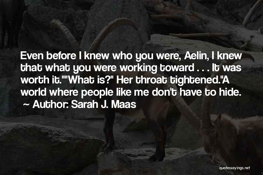 Sarah J. Maas Quotes: Even Before I Knew Who You Were, Aelin, I Knew That What You Were Working Toward . . . It