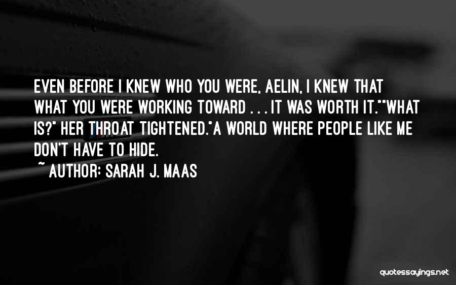 Sarah J. Maas Quotes: Even Before I Knew Who You Were, Aelin, I Knew That What You Were Working Toward . . . It