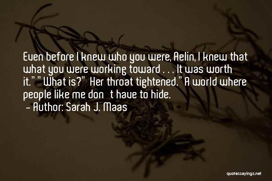 Sarah J. Maas Quotes: Even Before I Knew Who You Were, Aelin, I Knew That What You Were Working Toward . . . It