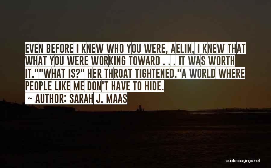 Sarah J. Maas Quotes: Even Before I Knew Who You Were, Aelin, I Knew That What You Were Working Toward . . . It