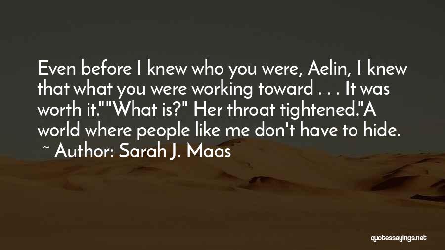 Sarah J. Maas Quotes: Even Before I Knew Who You Were, Aelin, I Knew That What You Were Working Toward . . . It