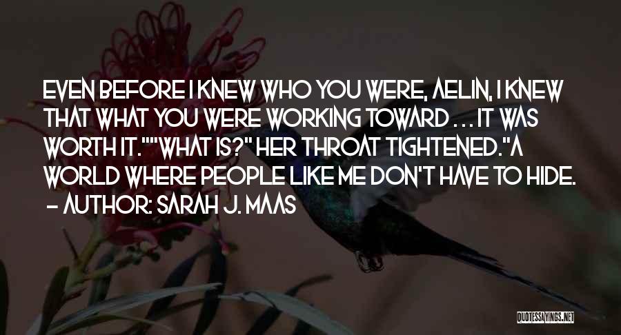 Sarah J. Maas Quotes: Even Before I Knew Who You Were, Aelin, I Knew That What You Were Working Toward . . . It