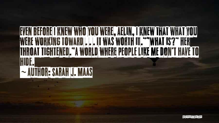 Sarah J. Maas Quotes: Even Before I Knew Who You Were, Aelin, I Knew That What You Were Working Toward . . . It
