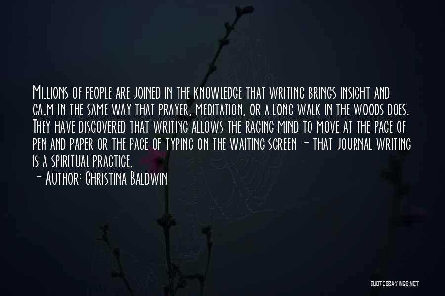 Christina Baldwin Quotes: Millions Of People Are Joined In The Knowledge That Writing Brings Insight And Calm In The Same Way That Prayer,