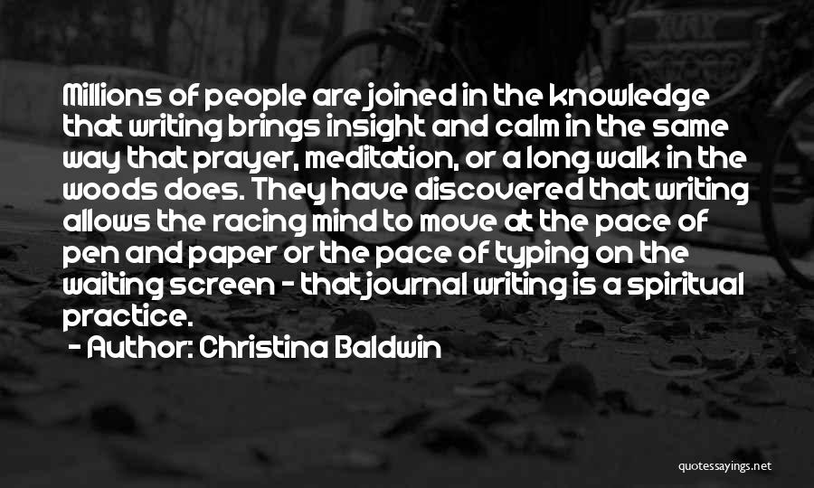 Christina Baldwin Quotes: Millions Of People Are Joined In The Knowledge That Writing Brings Insight And Calm In The Same Way That Prayer,