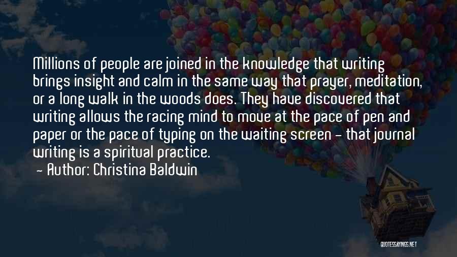 Christina Baldwin Quotes: Millions Of People Are Joined In The Knowledge That Writing Brings Insight And Calm In The Same Way That Prayer,