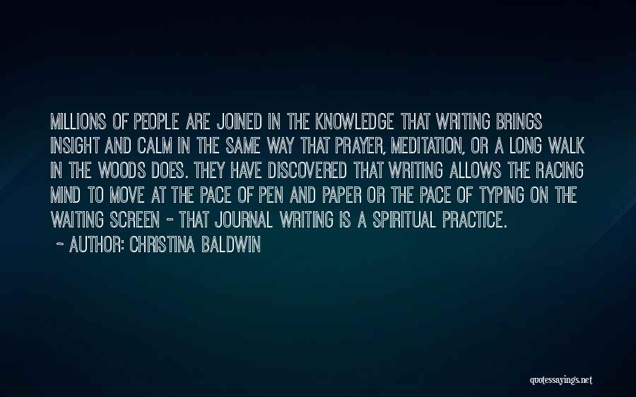 Christina Baldwin Quotes: Millions Of People Are Joined In The Knowledge That Writing Brings Insight And Calm In The Same Way That Prayer,