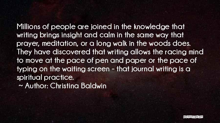 Christina Baldwin Quotes: Millions Of People Are Joined In The Knowledge That Writing Brings Insight And Calm In The Same Way That Prayer,