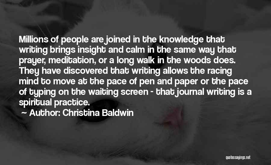 Christina Baldwin Quotes: Millions Of People Are Joined In The Knowledge That Writing Brings Insight And Calm In The Same Way That Prayer,