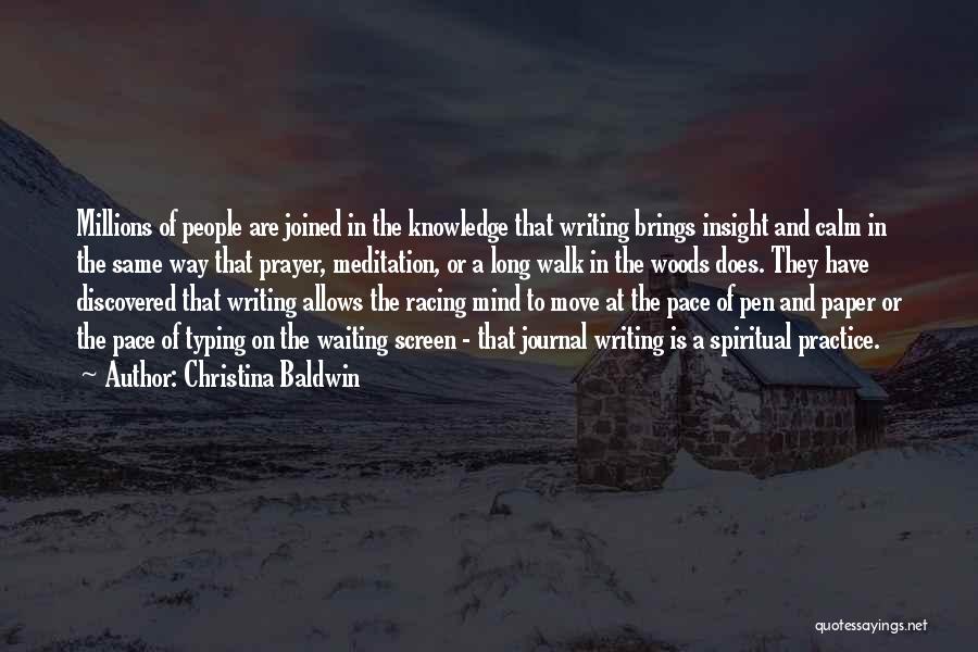 Christina Baldwin Quotes: Millions Of People Are Joined In The Knowledge That Writing Brings Insight And Calm In The Same Way That Prayer,