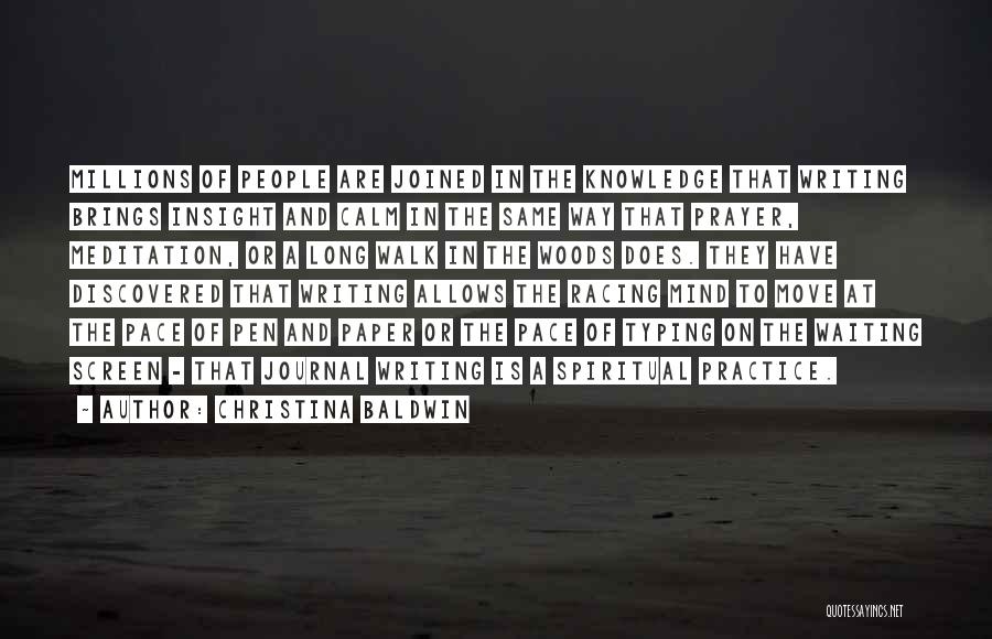 Christina Baldwin Quotes: Millions Of People Are Joined In The Knowledge That Writing Brings Insight And Calm In The Same Way That Prayer,