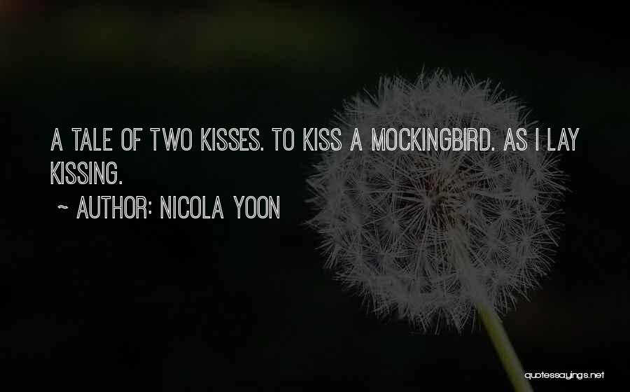 Nicola Yoon Quotes: A Tale Of Two Kisses. To Kiss A Mockingbird. As I Lay Kissing.