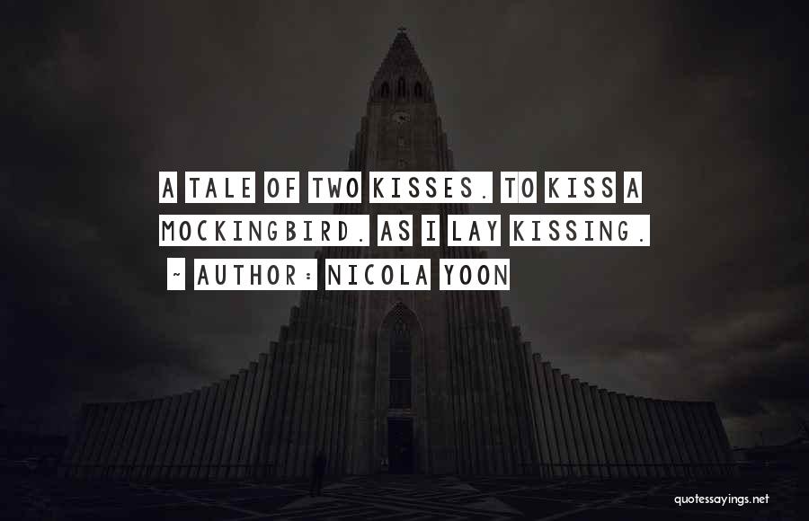 Nicola Yoon Quotes: A Tale Of Two Kisses. To Kiss A Mockingbird. As I Lay Kissing.