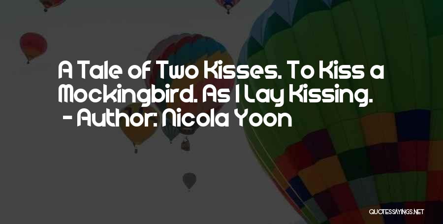 Nicola Yoon Quotes: A Tale Of Two Kisses. To Kiss A Mockingbird. As I Lay Kissing.