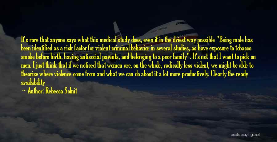 Rebecca Solnit Quotes: It's Rare That Anyone Says What This Medical Study Does, Even If In The Driest Way Possible Being Male Has