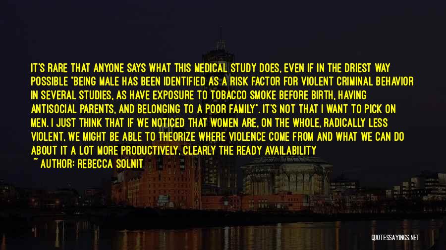 Rebecca Solnit Quotes: It's Rare That Anyone Says What This Medical Study Does, Even If In The Driest Way Possible Being Male Has