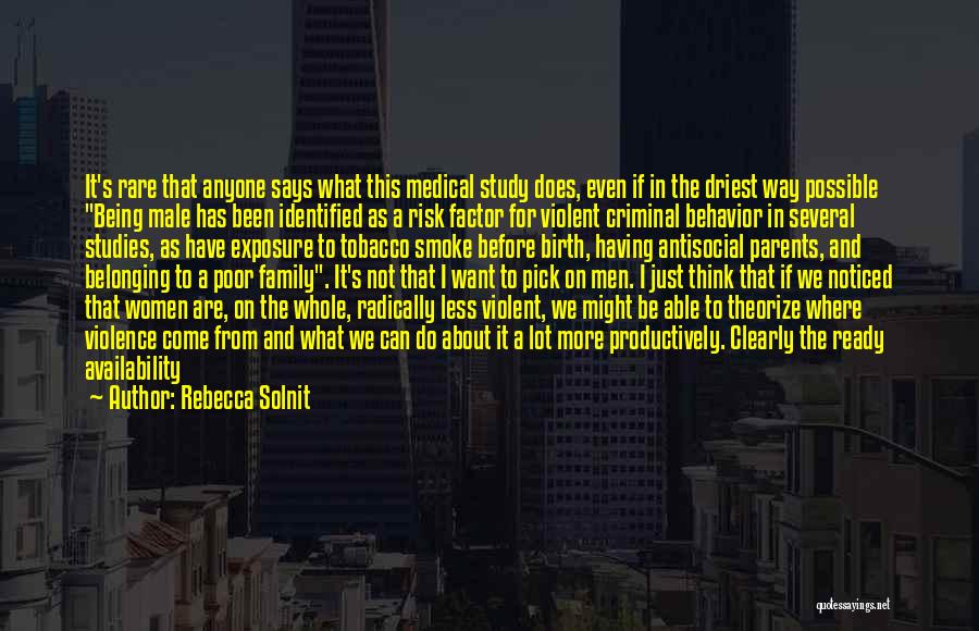 Rebecca Solnit Quotes: It's Rare That Anyone Says What This Medical Study Does, Even If In The Driest Way Possible Being Male Has