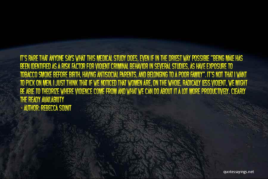 Rebecca Solnit Quotes: It's Rare That Anyone Says What This Medical Study Does, Even If In The Driest Way Possible Being Male Has
