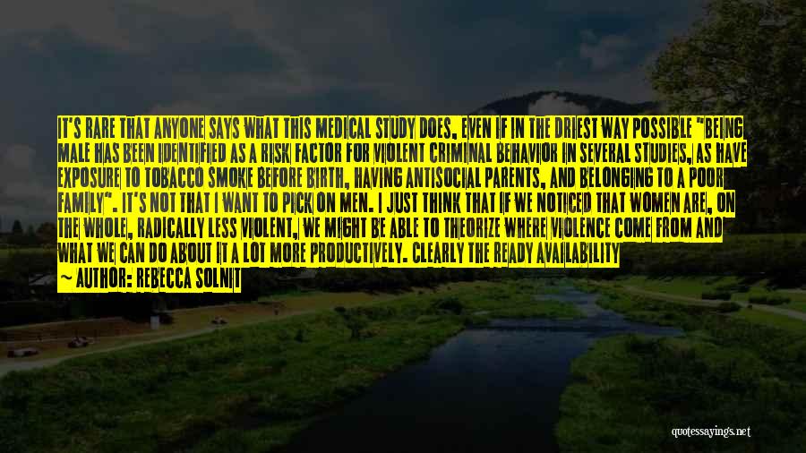 Rebecca Solnit Quotes: It's Rare That Anyone Says What This Medical Study Does, Even If In The Driest Way Possible Being Male Has